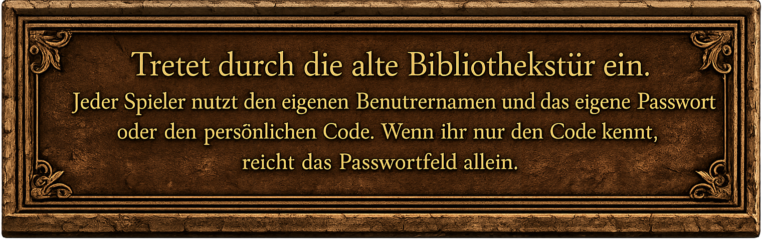 Tretet durch die alte Bibliothekstür ein. Jeder Spieler nutzt den eigenen Benutzernamen und das eigene Passwort oder den persönlichen Code. Wenn ihr nur den Code kennt, reicht das Passwortfeld allein.